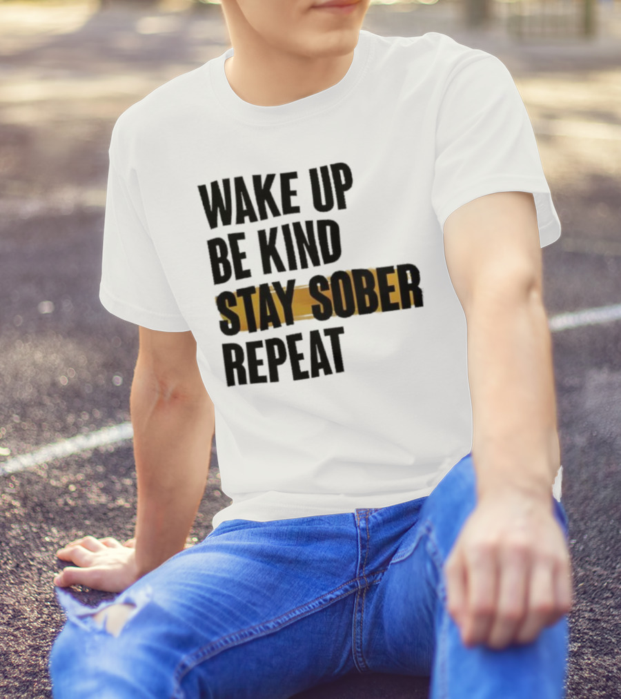Wake Up Be Kind Stay Sober Repeat Positive Mantra T-Shirt