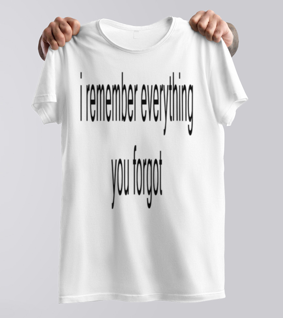 I Remember Everything You Forgot T-Shirt