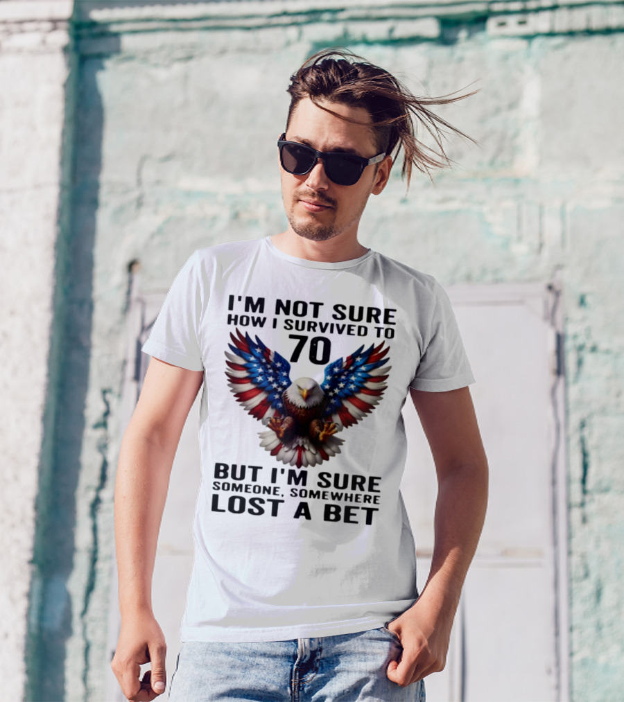 American Flag Eagle Not Sure How I Survived To 70 Someone Lost A Bet T-Shirt