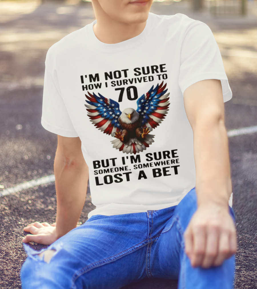 American Flag Eagle Not Sure How I Survived To 70 Someone Lost A Bet T-Shirt