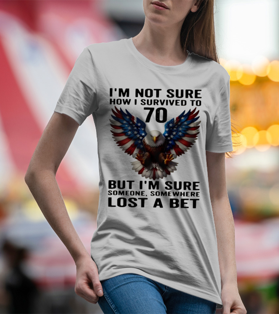 American Flag Eagle Not Sure How I Survived To 70 Someone Lost A Bet T-Shirt