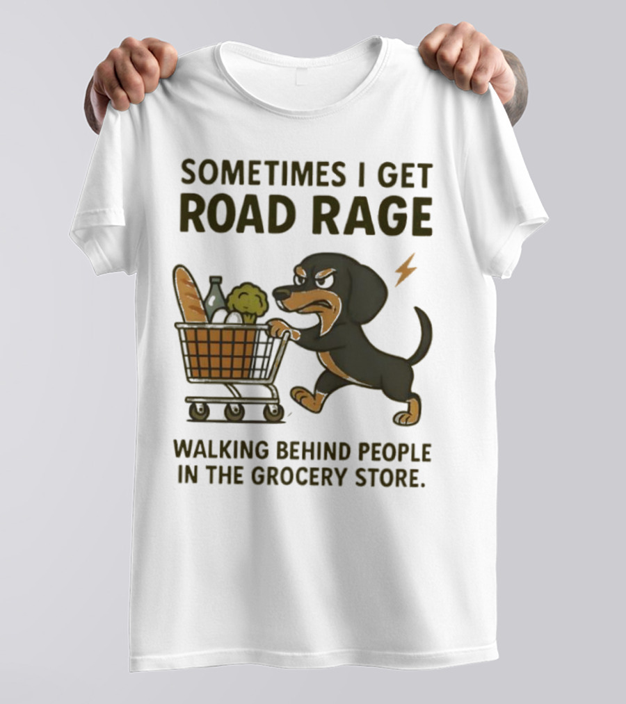 Sometimes I Get Road Rage Walking Behind People In The Grocery Store Dog T-Shirt