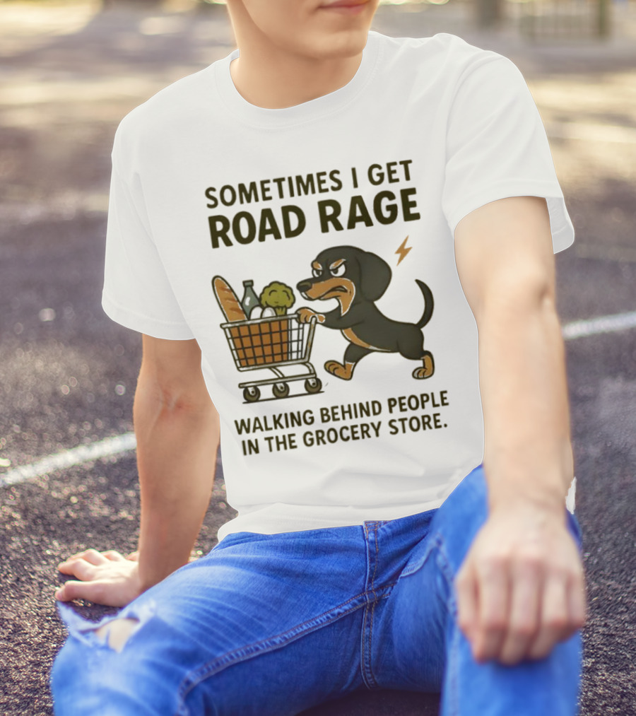 Sometimes I Get Road Rage Walking Behind People In The Grocery Store Dog T-Shirt