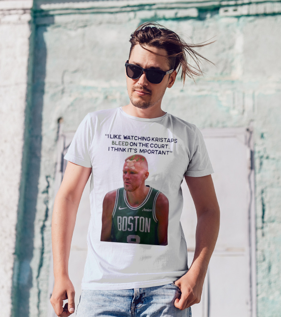 I Like Ing Kristaps Bleed On The Court I Think It's Important Boston 8 Amica T-Shirt