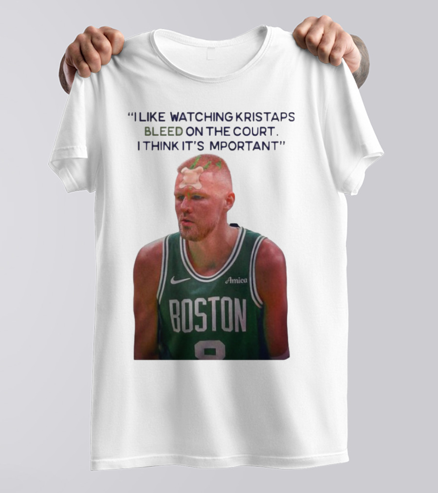 I Like Ing Kristaps Bleed On The Court I Think It's Important Boston 8 Amica T-Shirt