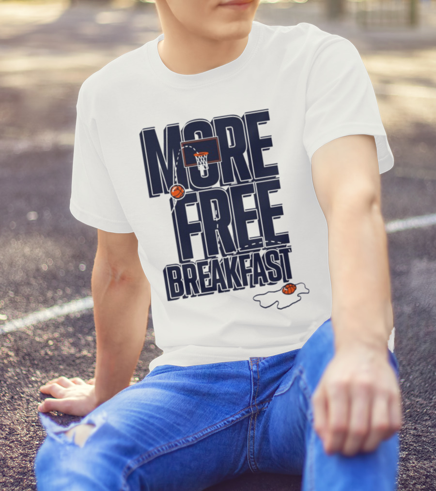 More Free Breakfast Basketball Hoop And Splash Egg T-Shirt