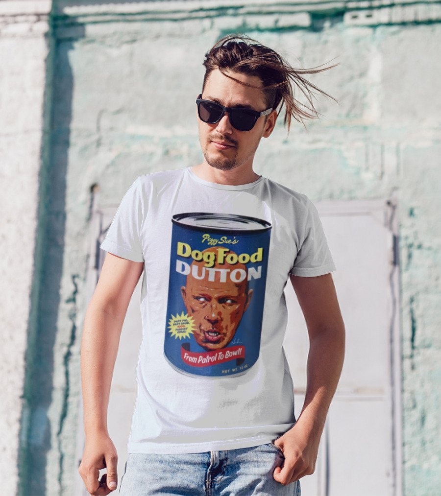 Peggy Sue's Dog Food Dutton From Patrol To Bowl Part Podge Part Spud Total Fascist Crud T-Shirt