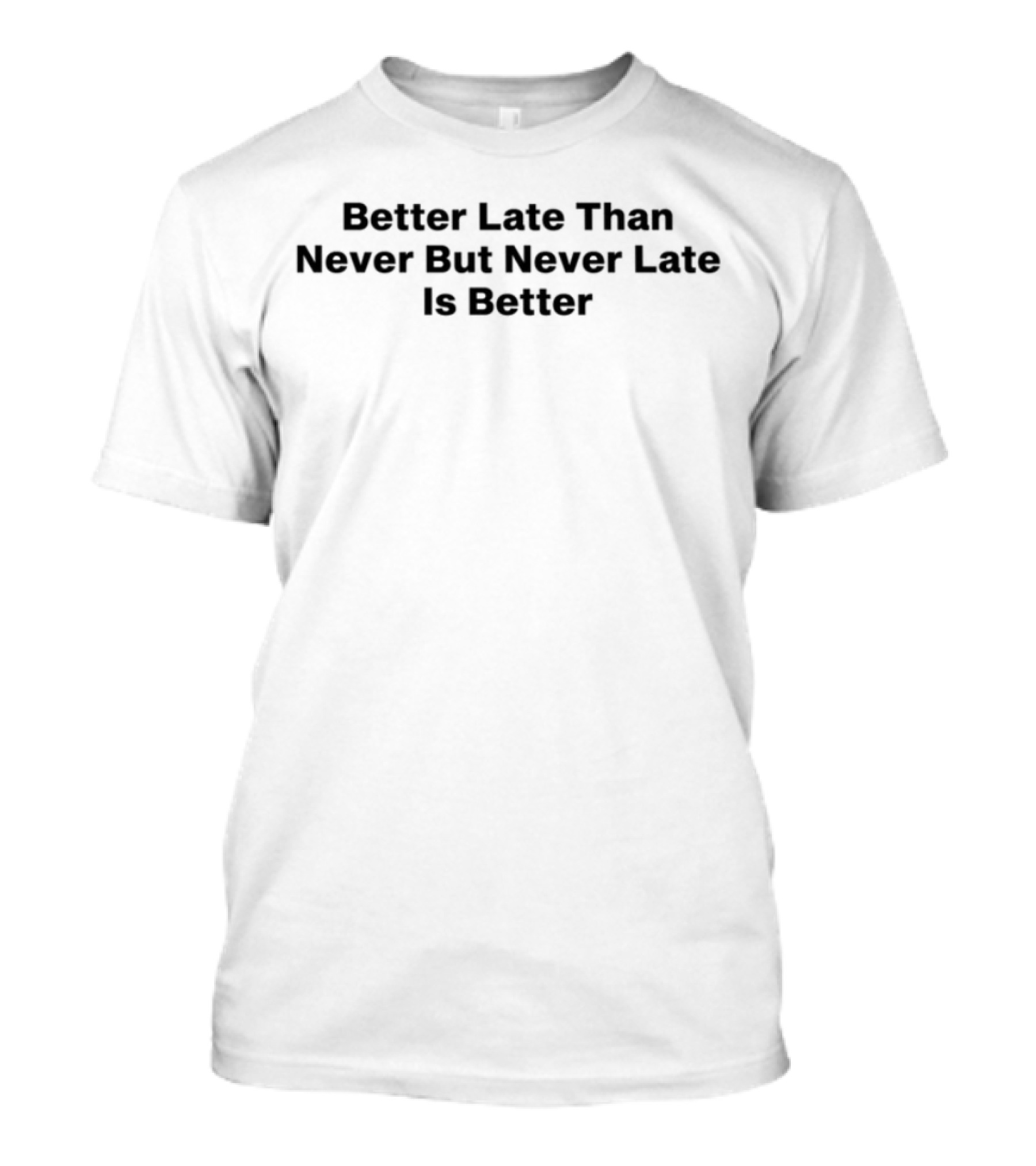 Better Late Than Never But Never Late Is Better Motivational Quote Fashion Statement T-Shirt