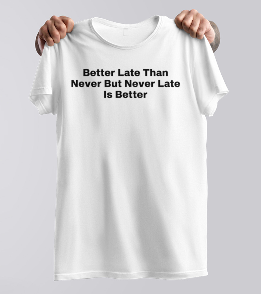 Better Late Than Never But Never Late Is Better Motivational Quote Fashion Statement T-Shirt