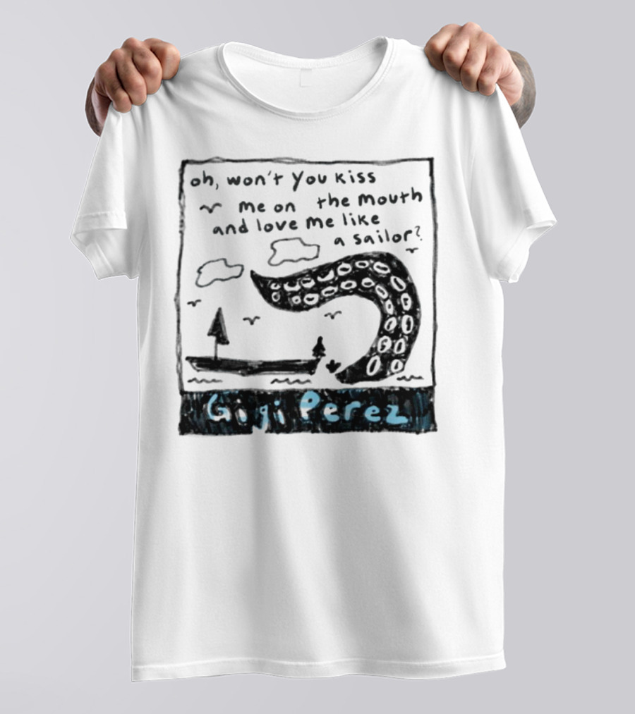 Gigi Perez Oh Won't You Kiss Me On The Mouth And Love Me Like A Sailor T-Shirt