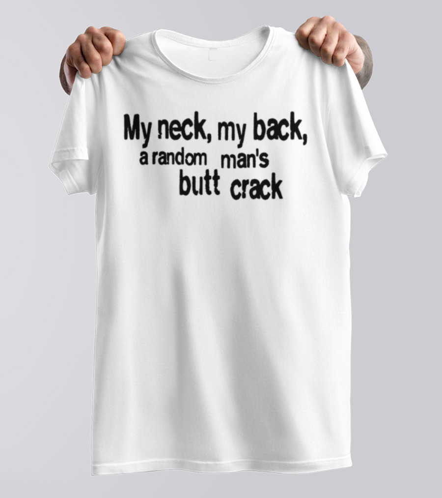 My Neck My Back A Random Man's Butt Crack T-Shirt