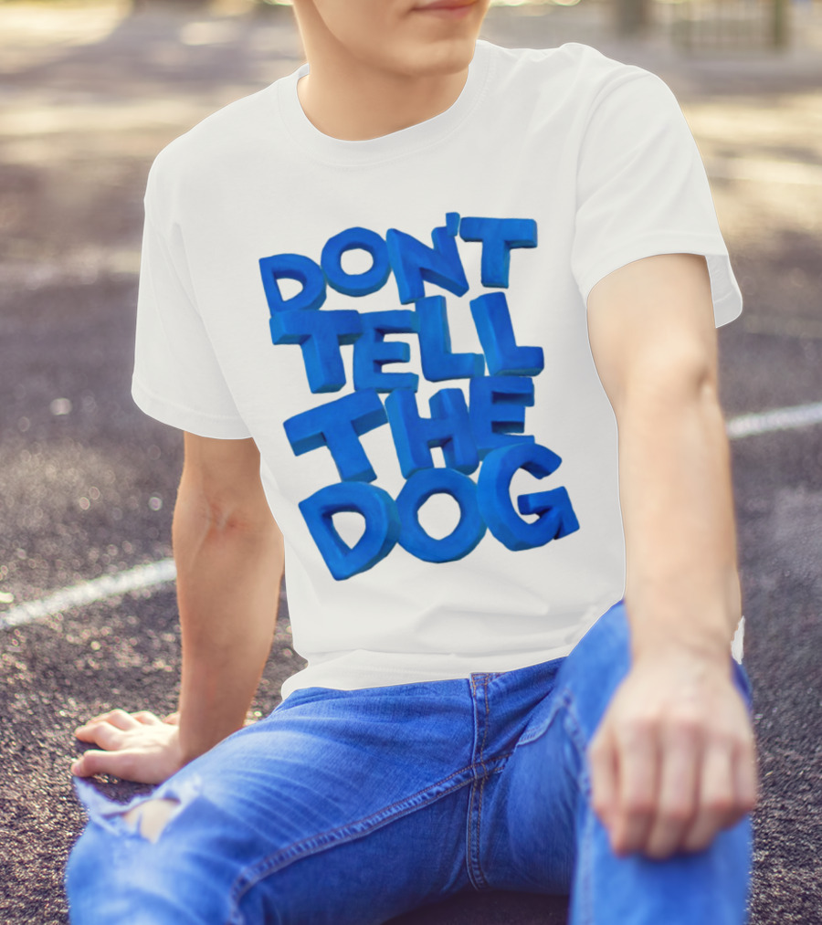 Don't Tell The Dog Bold Blue Text T-Shirt