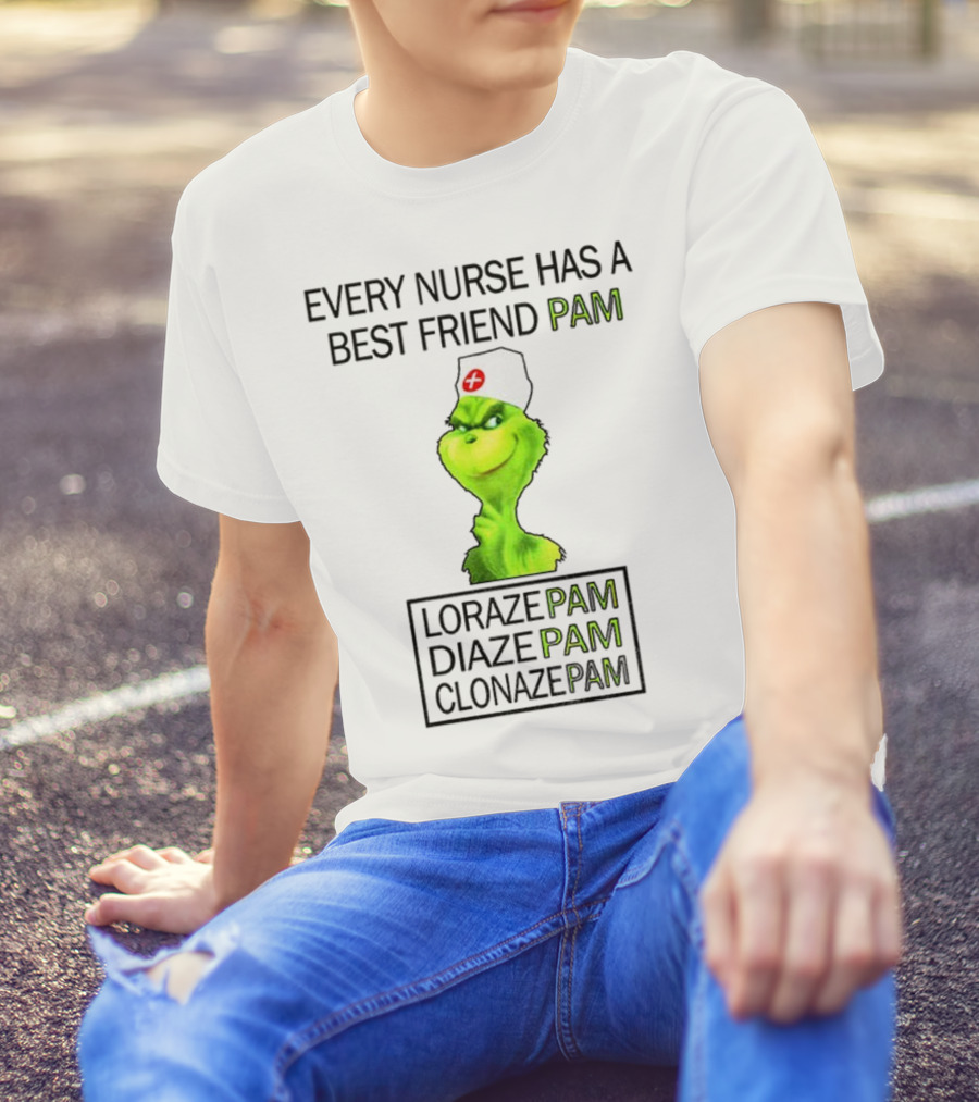 Grinch Nurse Christmas Every Nurse Has A Best Friend Pam Lorazepam Diazepam Clonazepam T-Shirt