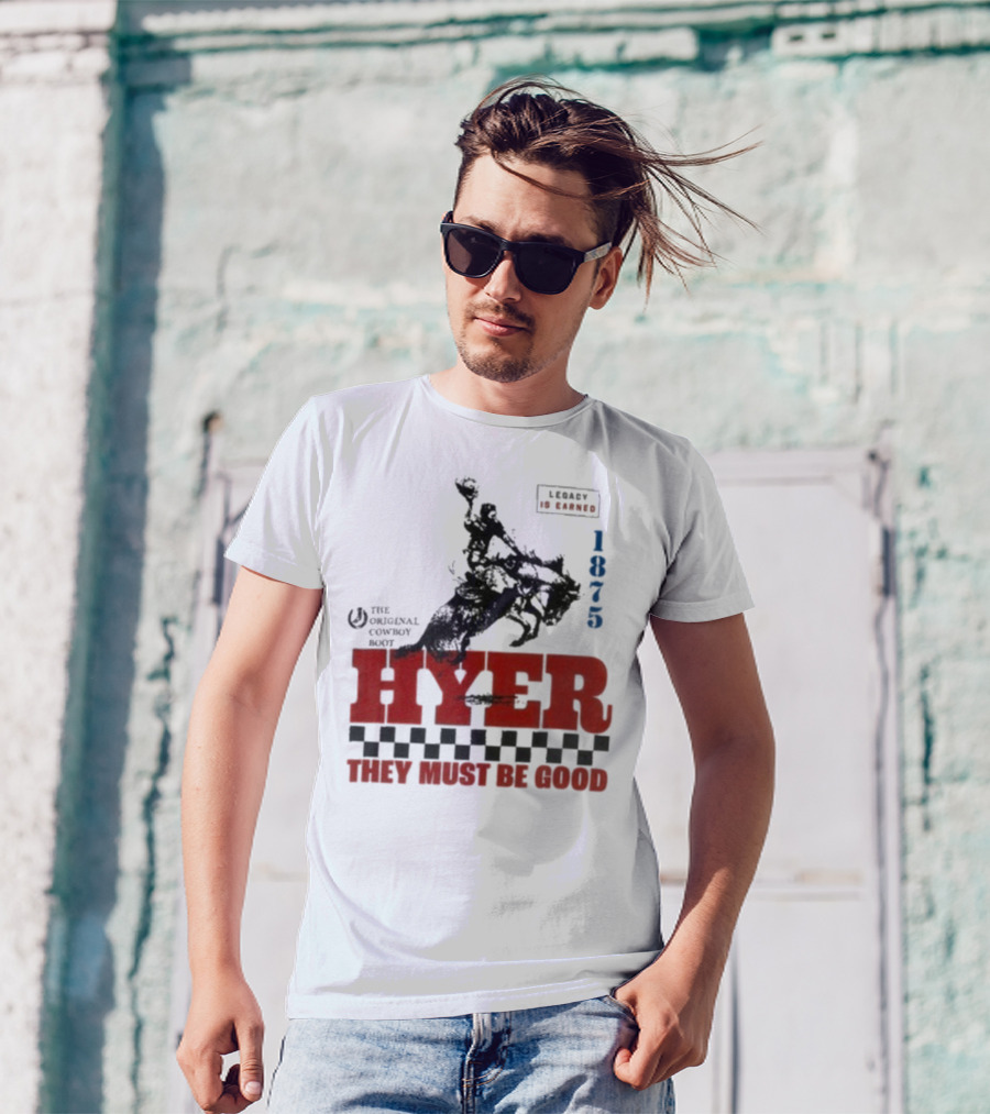 Hyer The Original Cowboy Boot 1875 Legacy Is Earned They Must Be Good T-Shirt