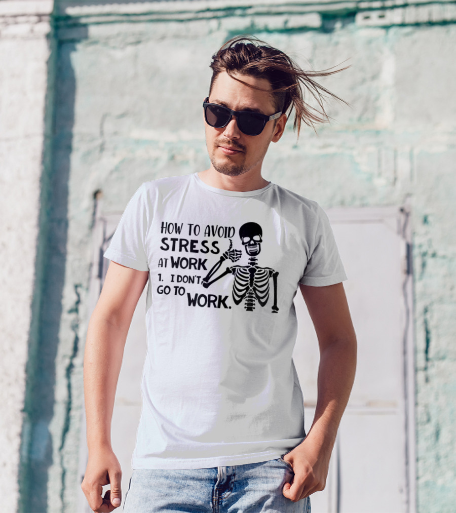 Skeleton How To Avoid Stress I Don’t Go To Work Humorous Lazy Lifestyle Apparel T-Shirt