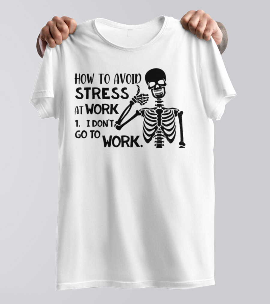Skeleton How To Avoid Stress I Don’t Go To Work Humorous Lazy Lifestyle Apparel T-Shirt