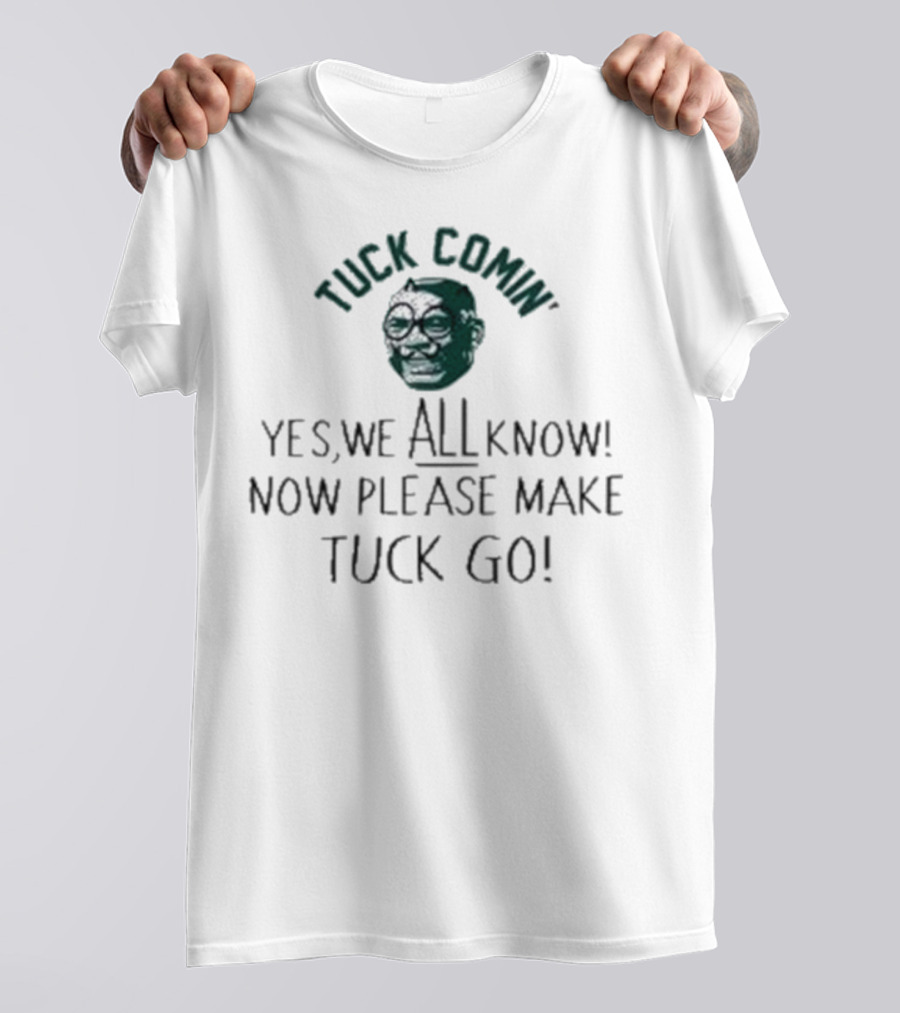 Tuck Comin’ Yes We All Know Now Please Make Tuck Go Iconic Face T-Shirt