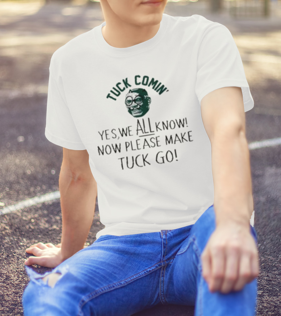 Tuck Comin’ Yes We All Know Now Please Make Tuck Go Iconic Face T-Shirt