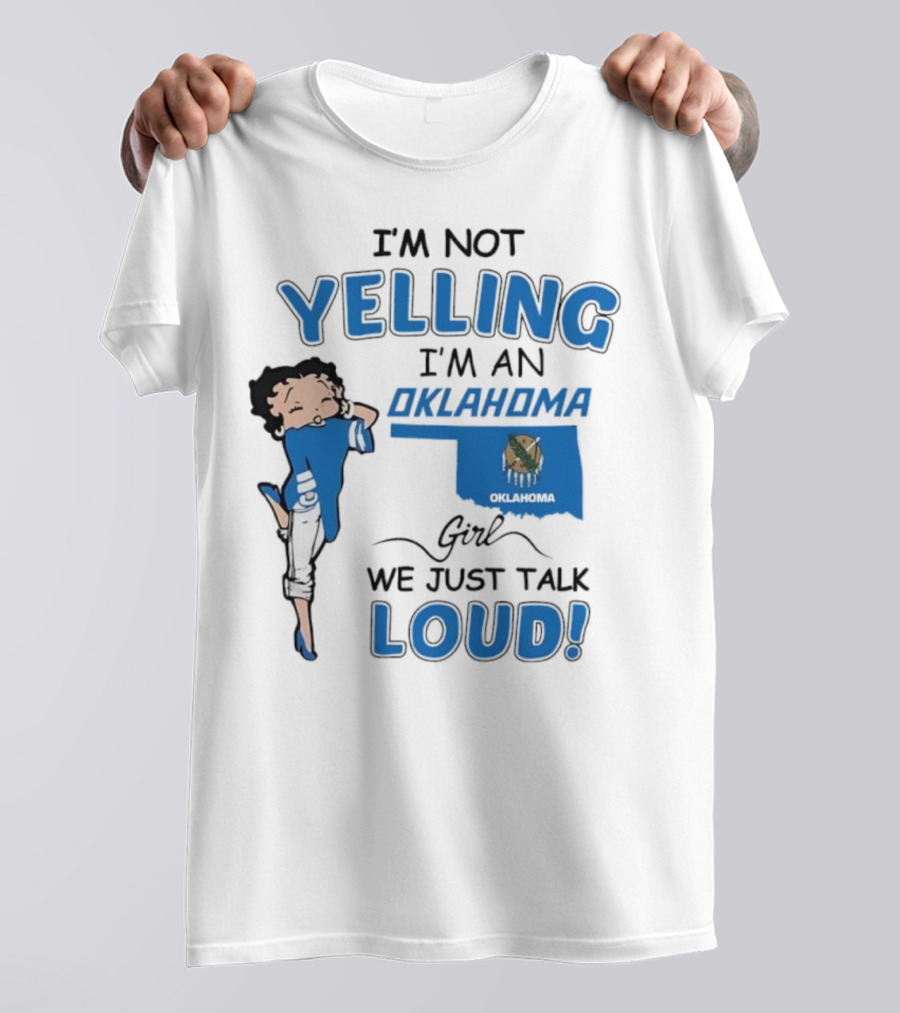 I'm Not Yelling I'm An Oklahoma Girl We Just Talk Loud Betty Boop T-Shirt