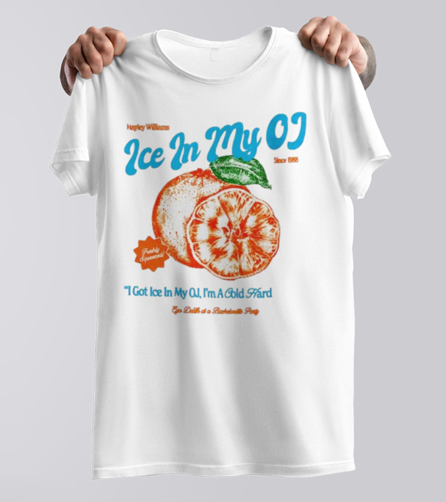 Hayley Williams Ice In My OJ Freshly Squeezed I Got Ice In My OJ I'm A Cold Hard Ego Death Of A Bachelorette Party T-Shirt