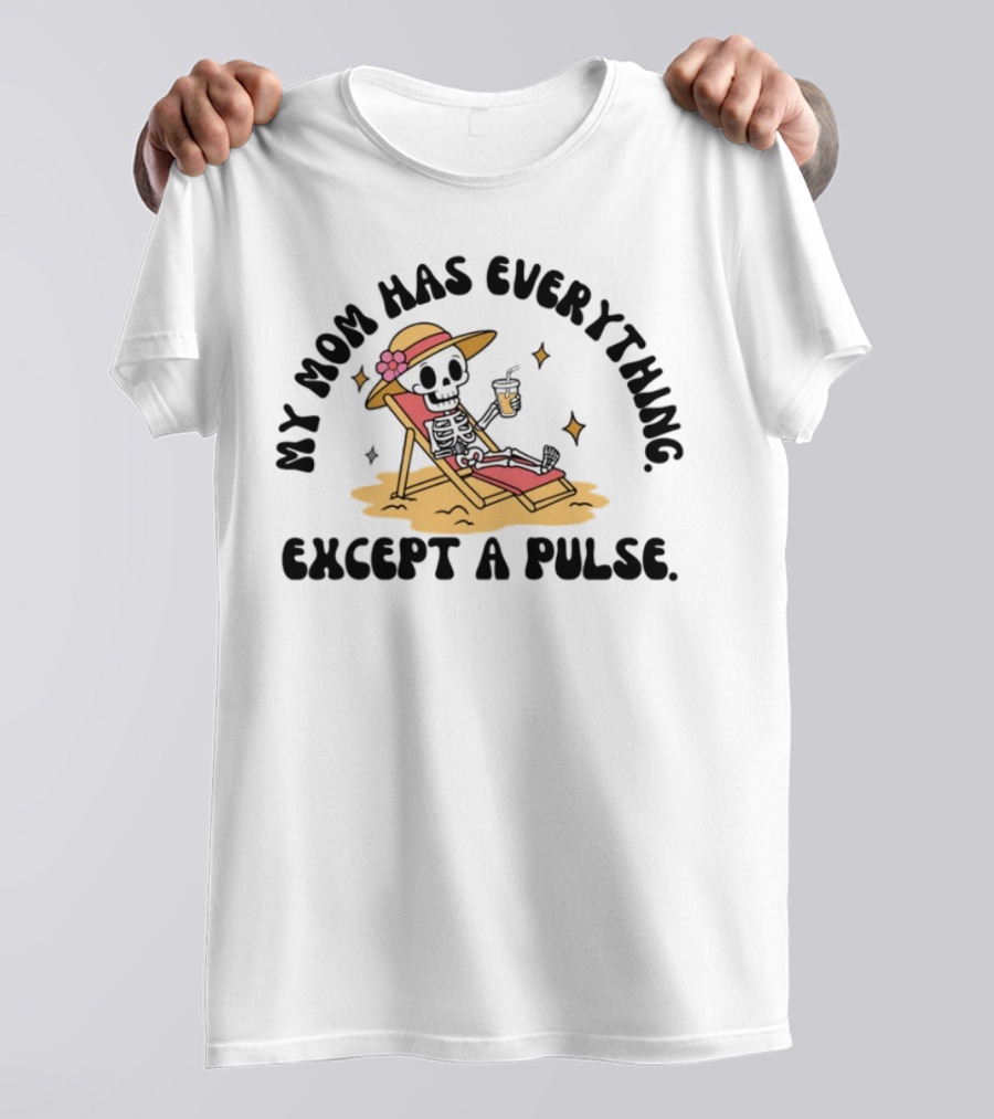 My Mom Has Everything Except A Pulse Skeleton Beach Chair Cocktail Hat T-Shirt