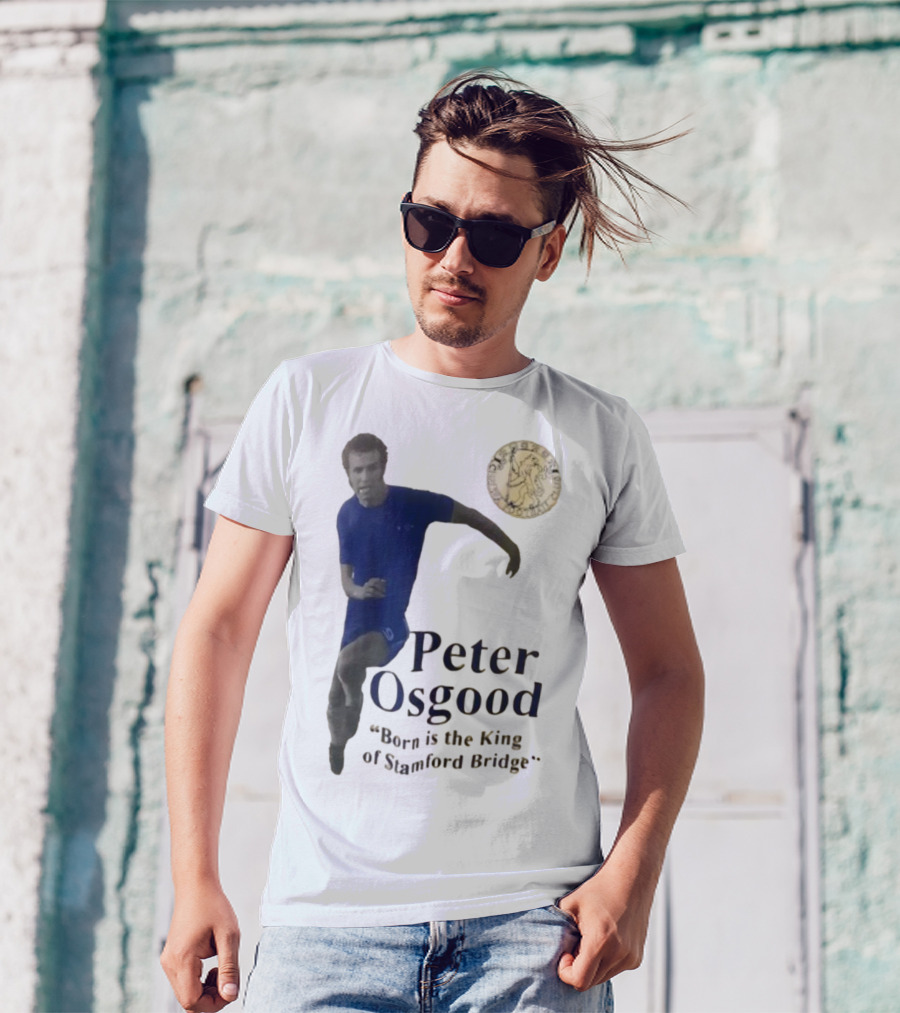 Peter Osgood Born Is The King Of Stamford Bridge Chelsea FC T-Shirt