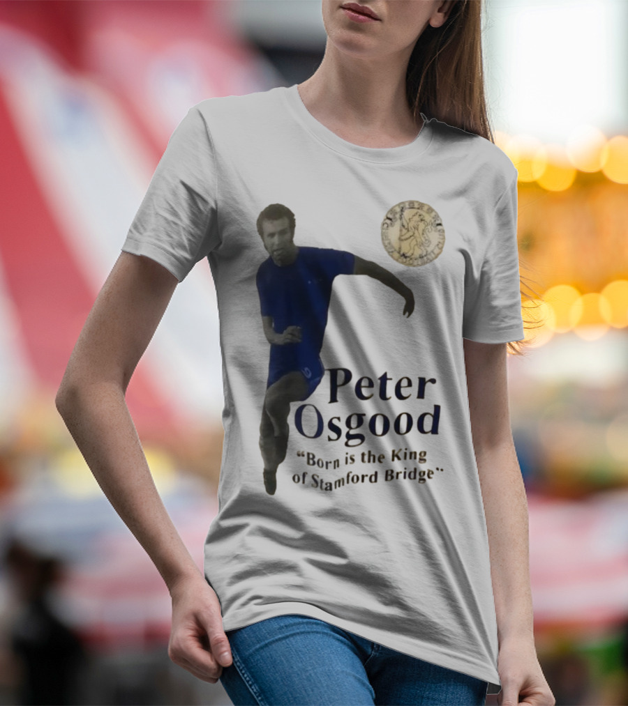 Peter Osgood Born Is The King Of Stamford Bridge Chelsea FC T-Shirt