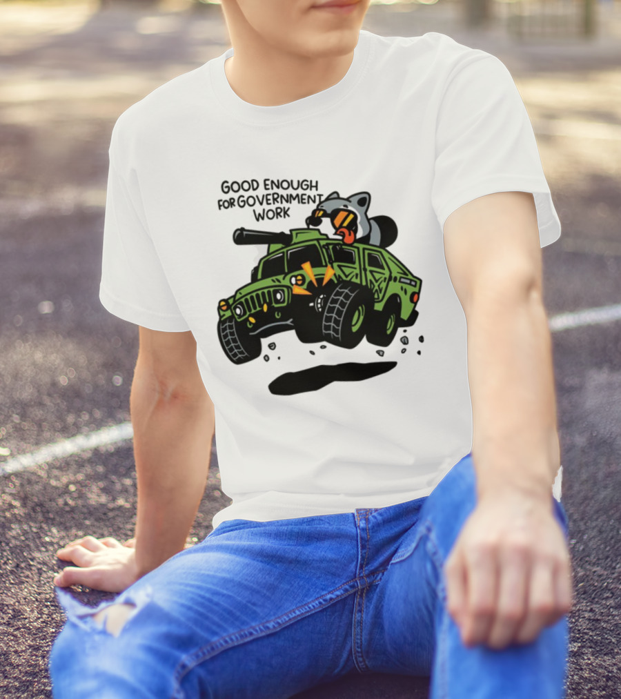 Good Enough For Government Work Raccoon In Military Vehicle T-Shirt