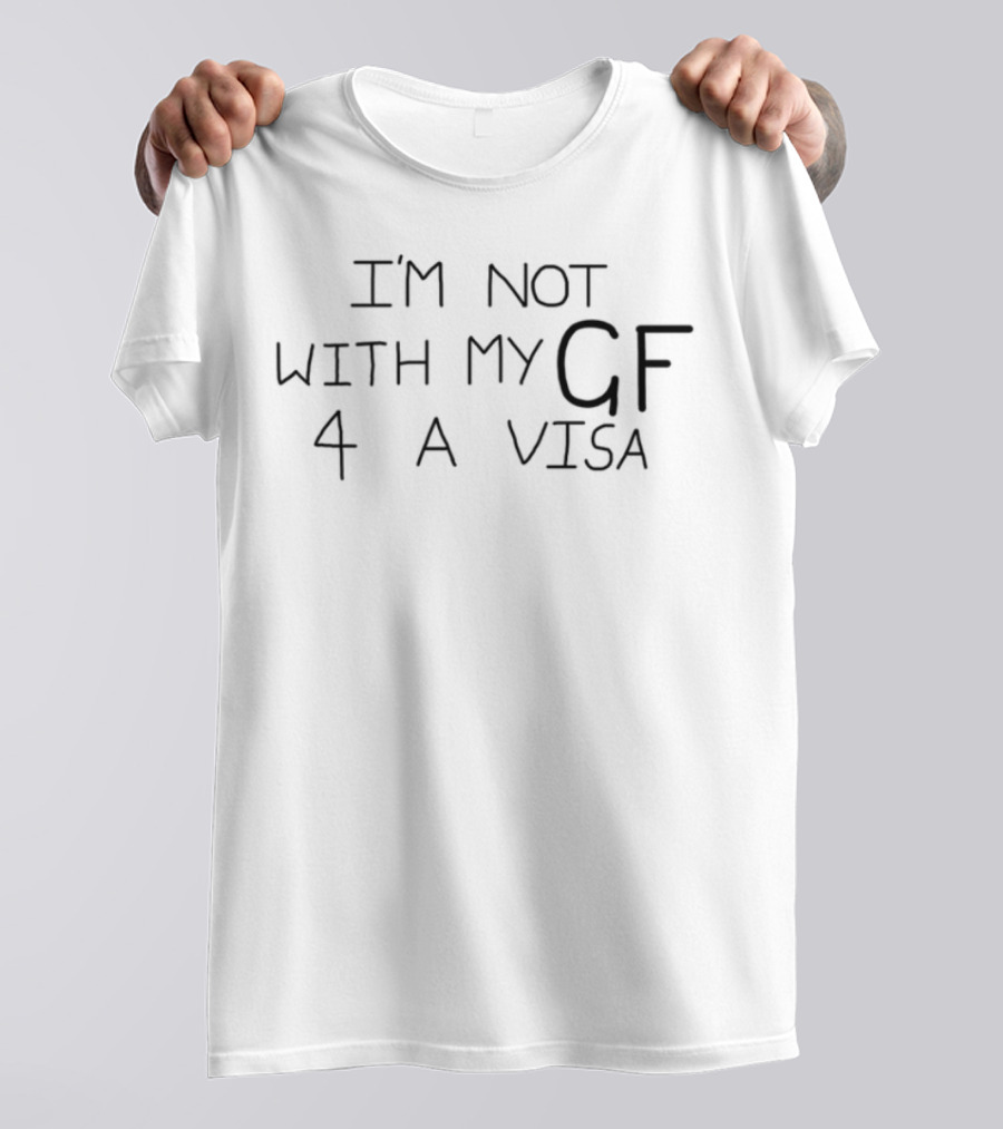 I'm Not With My GF 4 A Visa T-Shirt