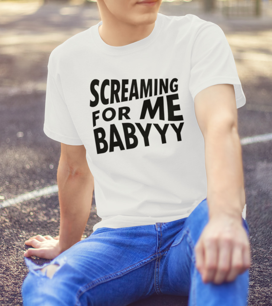 Screaming For Me Babyyy Bold Expressive Text T-Shirt