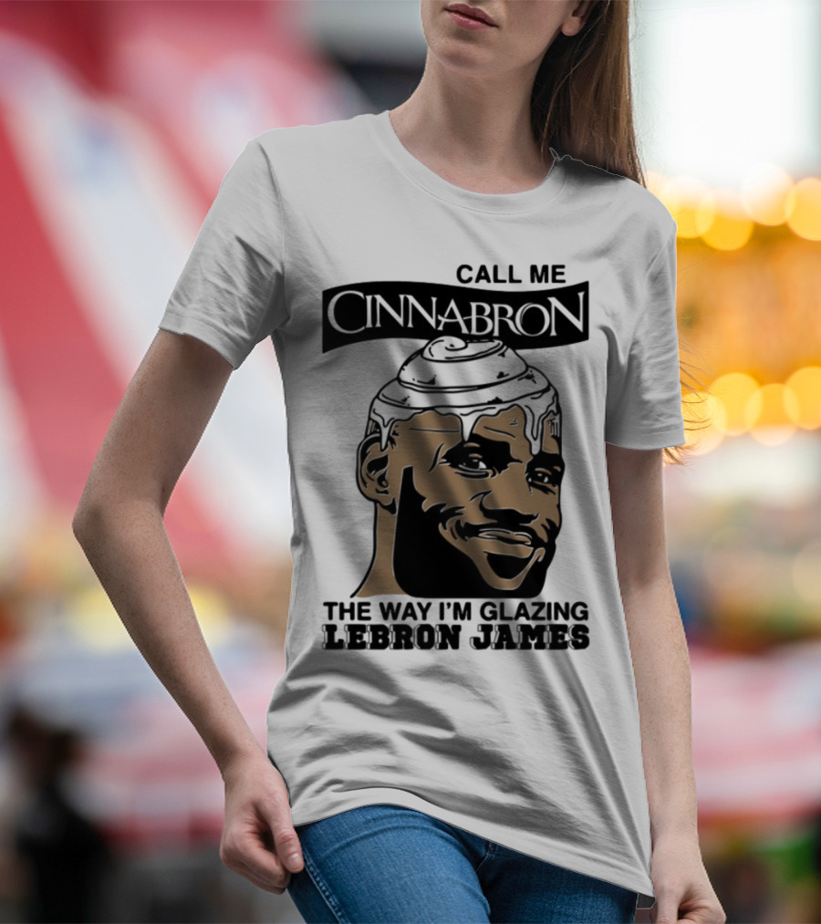 Call Me Cinnabron The Way I'm Glazing LeBron James T-Shirt