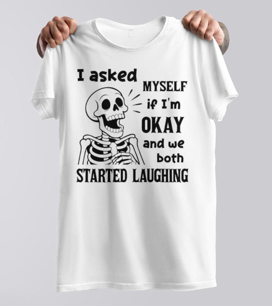 Skeleton Humorous Quote I Asked Myself If I'm Okay And We Both Started Laughing T-Shirt