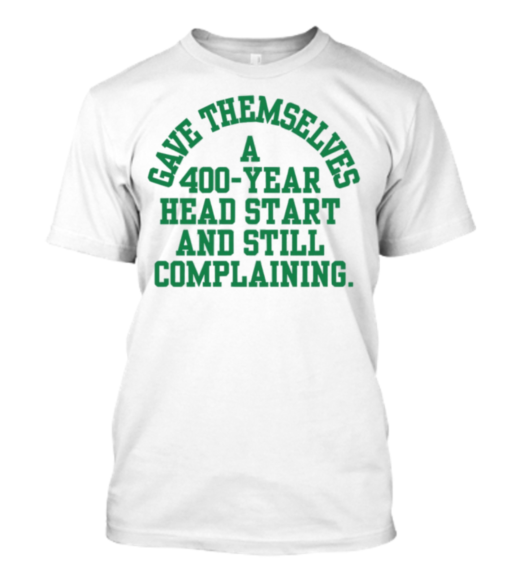 Gave Themselves A 400-Year Head Start And Still Complaining Bold Text T-Shirt