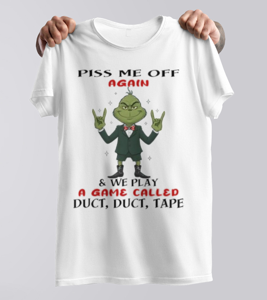 Grinch Piss Me Off Again We Play A Game Called Duct Duct Tape T-Shirt