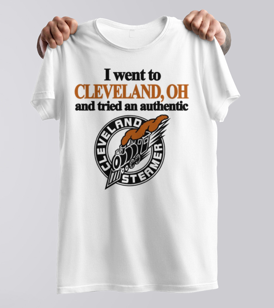 I Went To Cleveland Oh And Tried An Authentic Cleveland Steamer T-Shirt