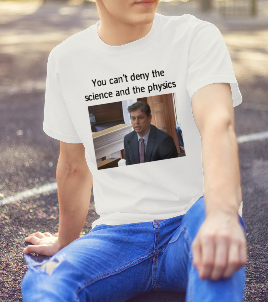 Aidan Kearney You Can't Deny The Science And The Physics Courtroom Moment T-Shirt