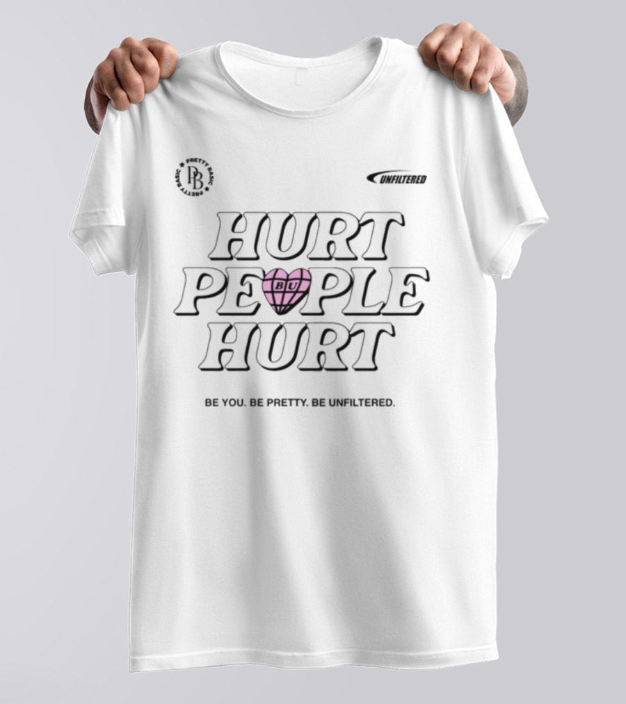 Hurt People Hurt BU Heart Be You Be Pretty Be Unfiltered T-Shirt