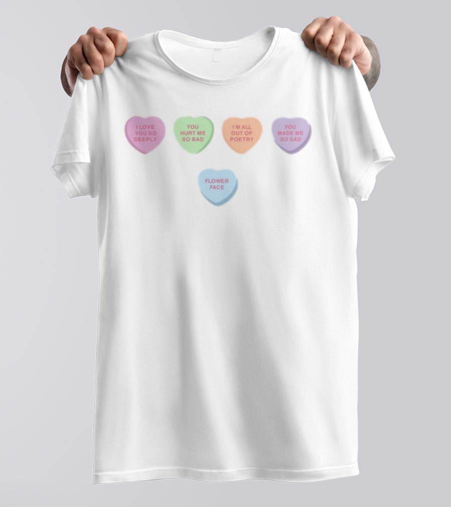 Flower Face Candy Hearts I Love You So Deeply You Hurt Me So Bad I'm All Out Of Poetry You Made Me So Sad T-Shirt