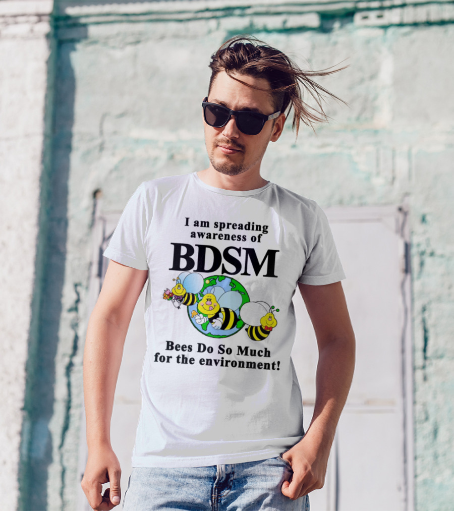 I Am Spreading Awareness Of BDSM Bees Do So Much For The Environment Cartoon Earth Globe Bees T-Shirt