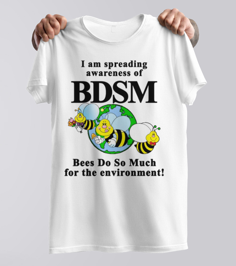 I Am Spreading Awareness Of BDSM Bees Do So Much For The Environment Cartoon Earth Globe Bees T-Shirt