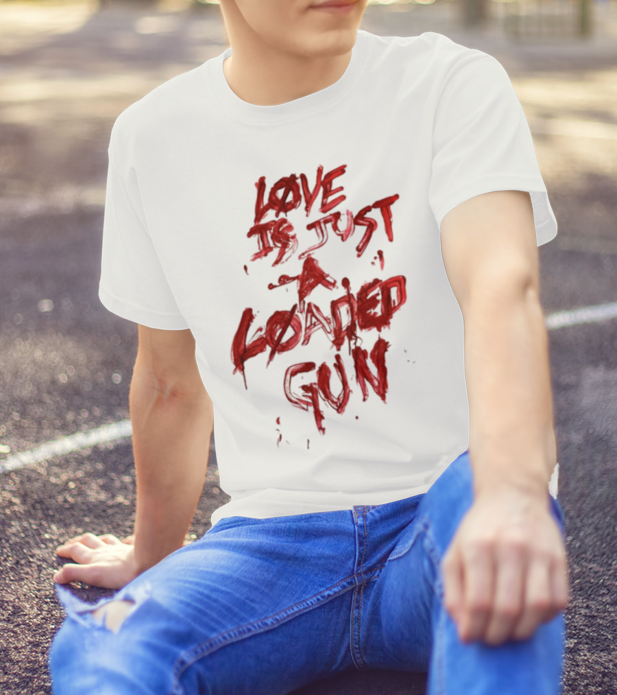 Love Is Just A Loaded Gun Dripping Red Text Grunge Style T-Shirt