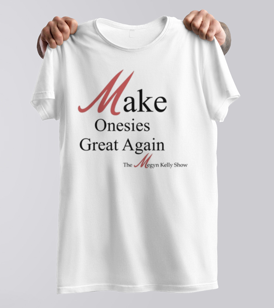 Make Onesies Great Again The Megan Melley Show T-Shirt