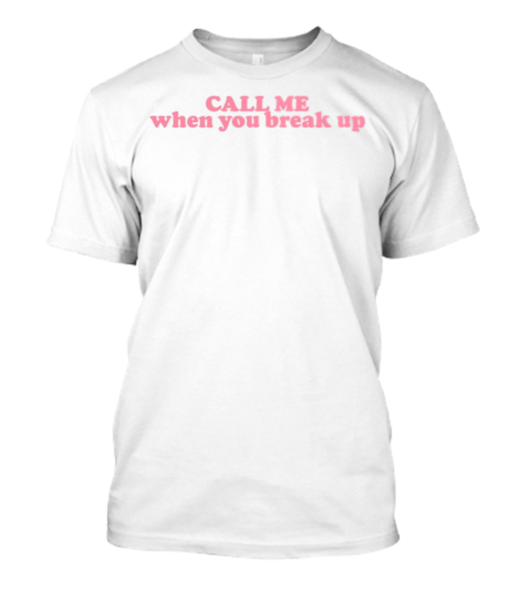 CALL ME When You Break Up Selenagomez T-Shirt