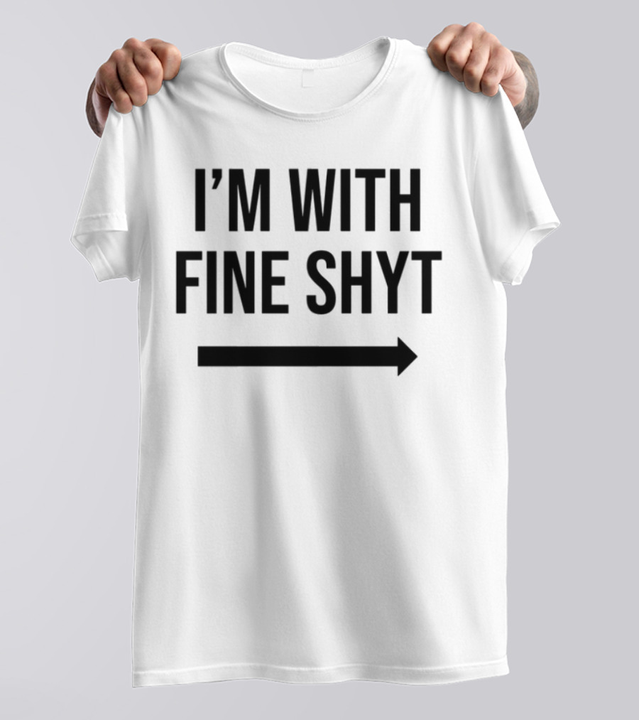 I'm With Fine Shyt Arrow T-Shirt