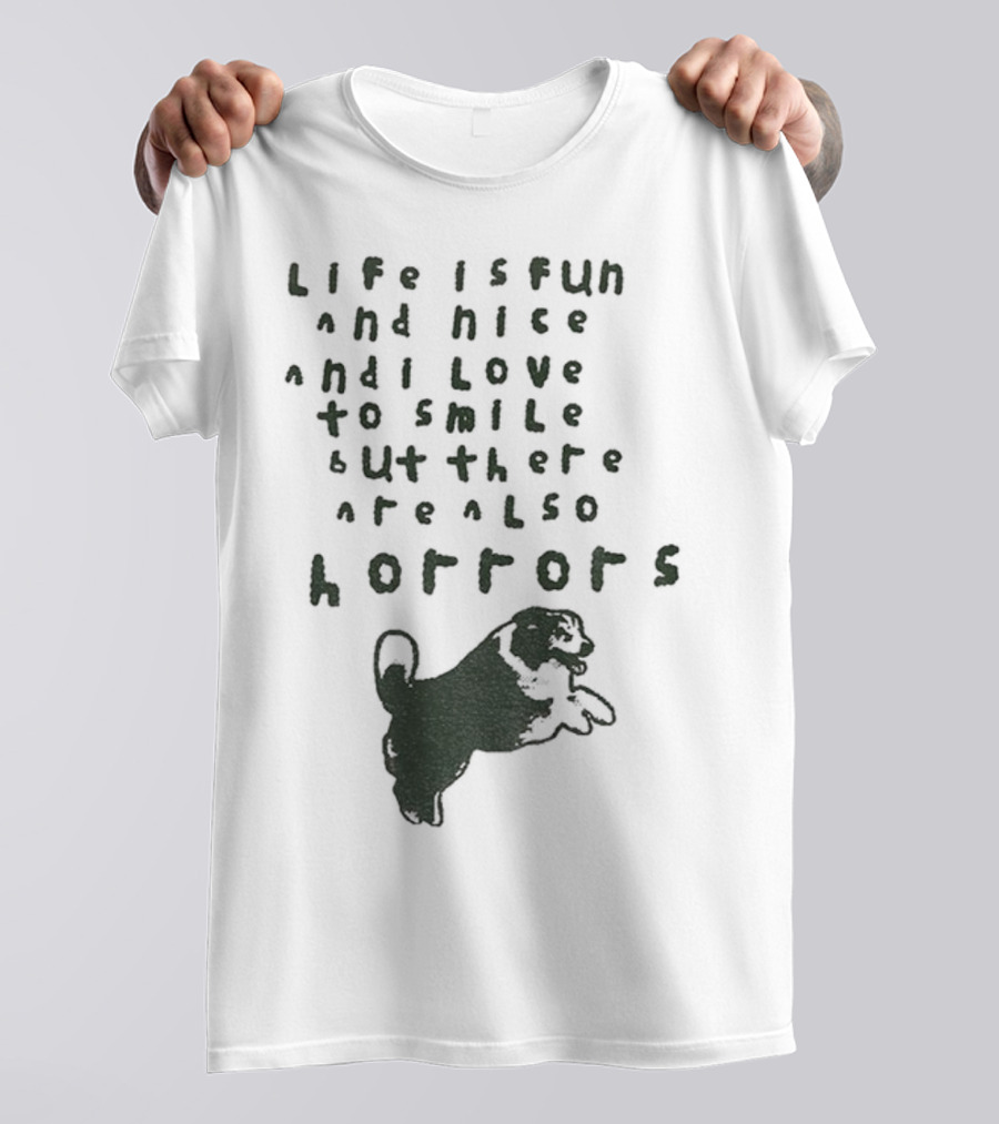 Dog Life Is Fun And Nice Love To Smile But There Are Also Horrors T-Shirt