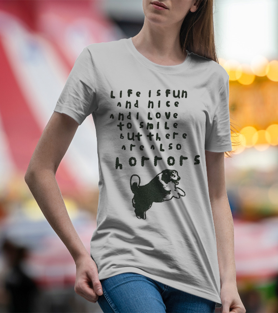 Dog Life Is Fun And Nice Love To Smile But There Are Also Horrors T-Shirt