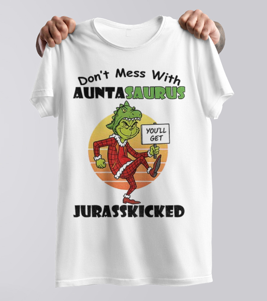 Don't Mess With Auntasaurus Grinch You'll Get Jurasskicked Christmas T-Shirt