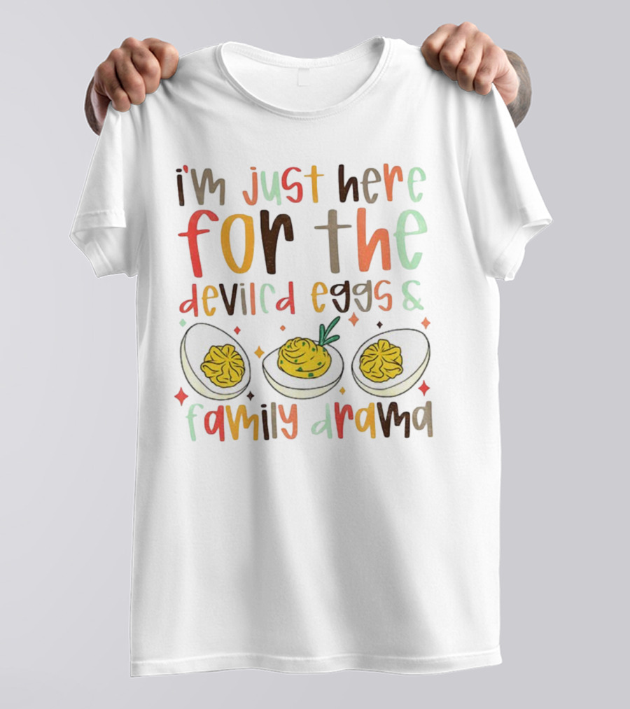 I’m Just Here For The Deviled Eggs And Family Drama Funny Thanksgiving T-Shirt
