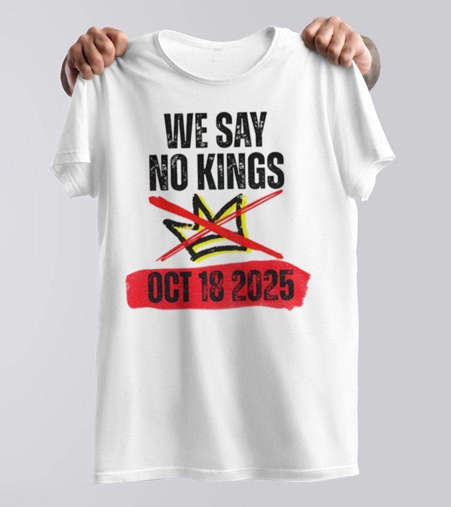 We Say No Kings Oct 18 2025 T-Shirt