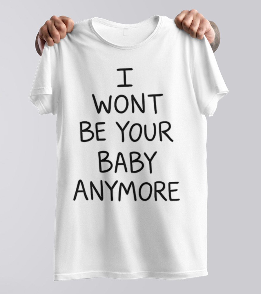 I Won’t Be Your Baby Anymore Only Ever Wild Guess When You Walk In The Room T-Shirt
